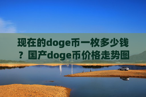 现在的doge币一枚多少钱？国产doge币价格走势图表(现价3.1675元)