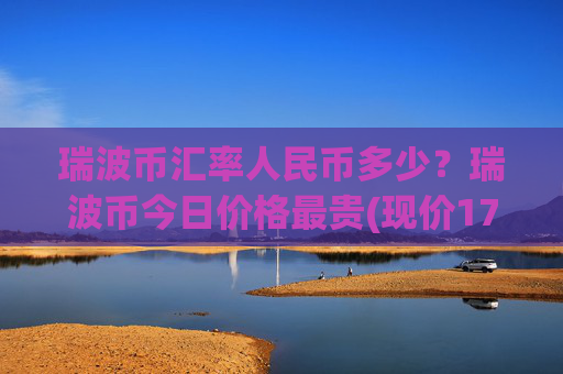 瑞波币汇率人民币多少？瑞波币今日价格最贵(现价17.3718元)