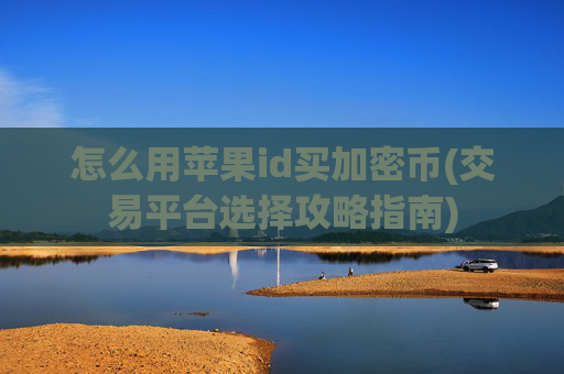 怎么用苹果id买加密币(交易平台选择攻略指南)