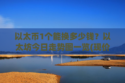 以太币1个能换多少钱？以太坊今日走势图一览(现价28310.58元)