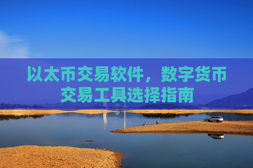 以太币交易软件，数字货币交易工具选择指南