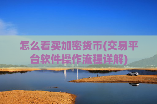 怎么看买加密货币(交易平台软件操作流程详解)