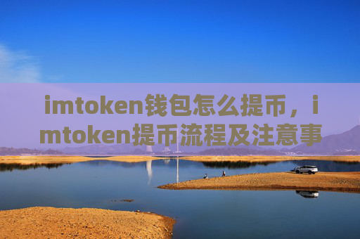 imtoken钱包怎么提币，imtoken提币流程及注意事项