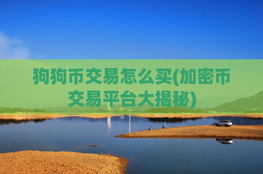 狗狗币交易怎么买(加密币交易平台大揭秘)