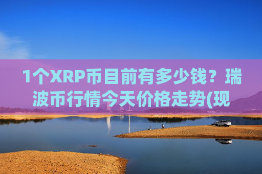 1个XRP币目前有多少钱？瑞波币行情今天价格走势(现价17.1786元)