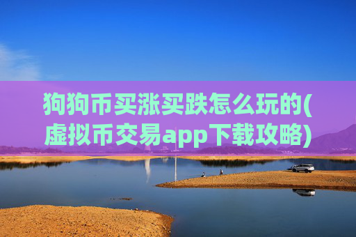 狗狗币买涨买跌怎么玩的(虚拟币交易app下载攻略)