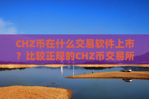 CHZ币在什么交易软件上市?比较正规的CHZ币交易所