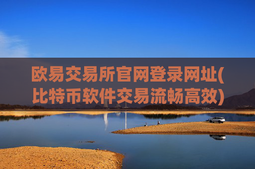 欧易交易所官网登录网址(比特币软件交易流畅高效)
