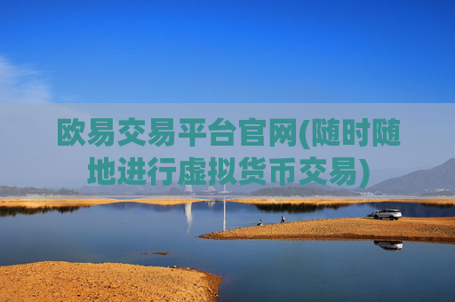 欧易交易平台官网(随时随地进行虚拟货币交易)