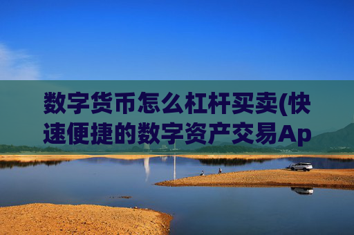 数字货币怎么杠杆买卖(快速便捷的数字资产交易App)