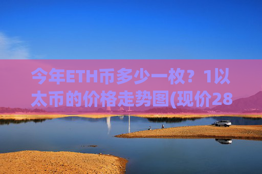今年ETH币多少一枚？1以太币的价格走势图(现价28188.99元)