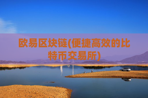 欧易区块链(便捷高效的比特币交易所)