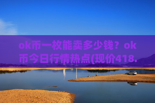 ok币一枚能卖多少钱？ok币今日行情热点(现价418.691元)