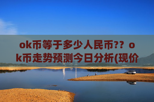 ok币等于多少人民币??ok币走势预测今日分析(现价416.729元)