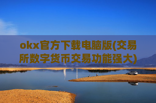 okx官方下载电脑版(交易所数字货币交易功能强大)