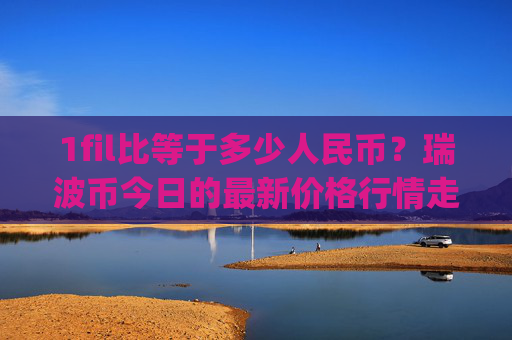 1fil比等于多少人民币？瑞波币今日的最新价格行情走势(现价16.781元)