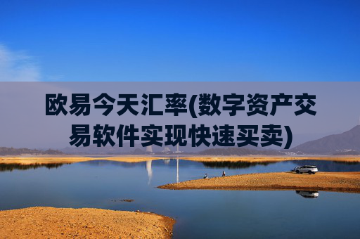 欧易今天汇率(数字资产交易软件实现快速买卖)