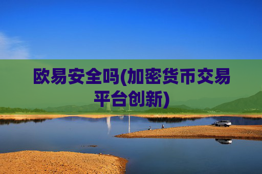 欧易安全吗(加密货币交易平台创新)