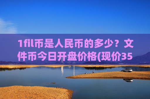 1fil币是人民币的多少？文件币今日开盘价格(现价35.6988元)