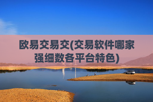 欧易交易交(交易软件哪家强细数各平台特色)