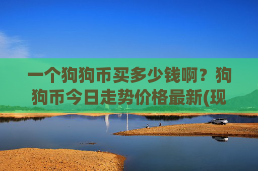 一个狗狗币买多少钱啊？狗狗币今日走势价格最新(现价3.149元)