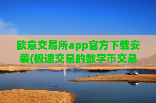 欧意交易所app官方下载安装(极速交易的数字币交易所)