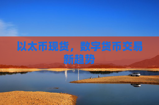 以太币现货,数字货币交易新趋势