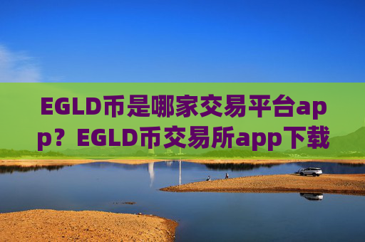 EGLD币是哪家交易平台app？EGLD币交易所app下载排名