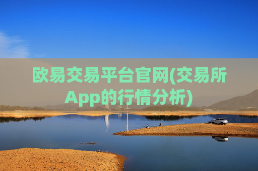 欧易交易平台官网(交易所App的行情分析)
