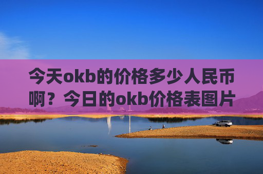 今天okb的价格多少人民币啊？今日的okb价格表图片(现价330.098元)