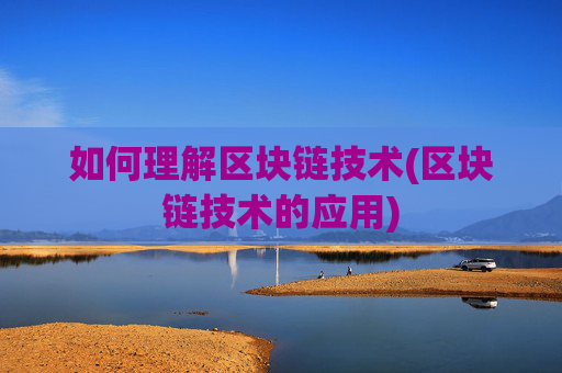 如何理解区块链技术(区块链技术的应用)