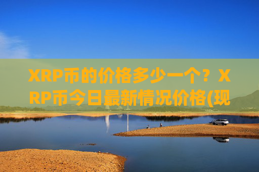XRP币的价格多少一个？XRP币今日最新情况价格(现价16.2935元)