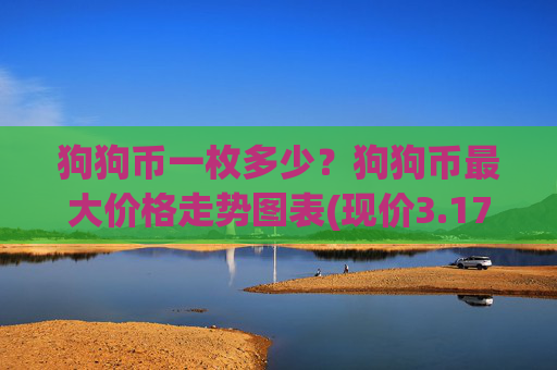 狗狗币一枚多少？狗狗币最大价格走势图表(现价3.1745元)