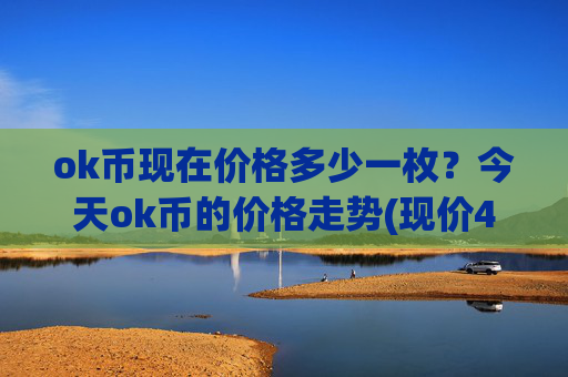 ok币现在价格多少一枚？今天ok币的价格走势(现价417.902元)