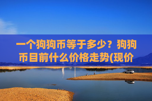 一个狗狗币等于多少？狗狗币目前什么价格走势(现价3.1508元)