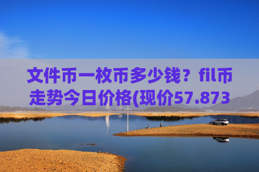 文件币一枚币多少钱？fil币走势今日价格(现价57.8738元)