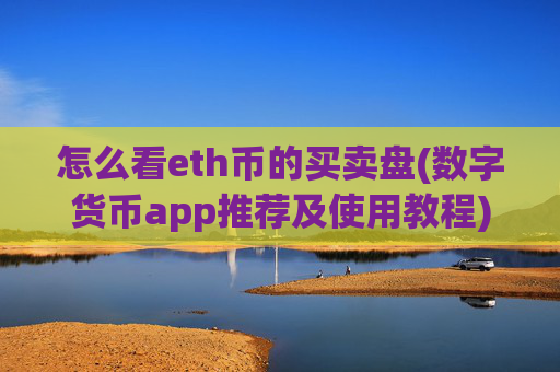 怎么看eth币的买卖盘(数字货币app推荐及使用教程)