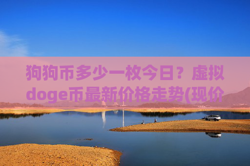 狗狗币多少一枚今日？虚拟doge币最新价格走势(现价3.1602元)