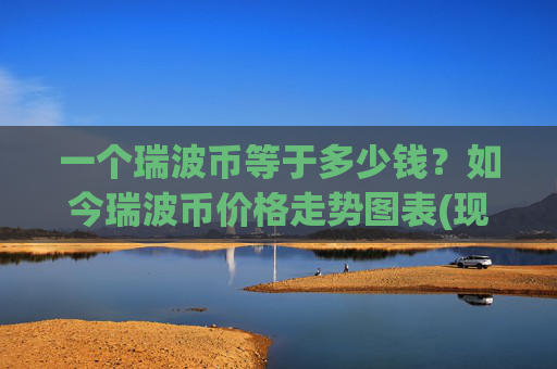 一个瑞波币等于多少钱？如今瑞波币价格走势图表(现价16.7281元)