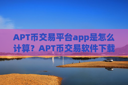 APT币交易平台app是怎么计算？APT币交易软件下载okex