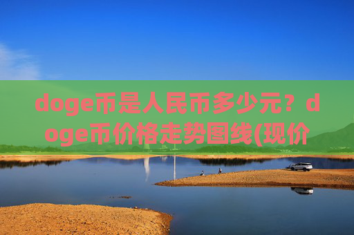 doge币是人民币多少元？doge币价格走势图线(现价3.1707元)