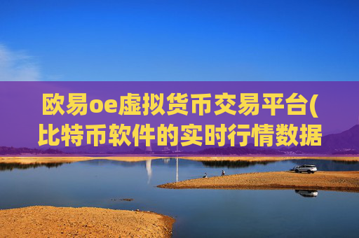 欧易oe虚拟货币交易平台(比特币软件的实时行情数据)