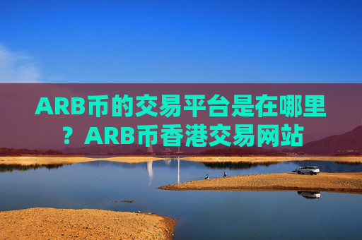 ARB币的交易平台是在哪里？ARB币香港交易网站