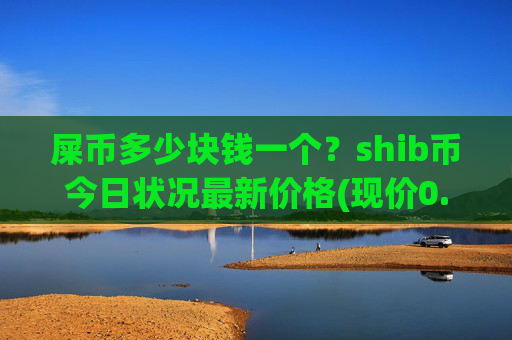 屎币多少块钱一个？shib币今日状况最新价格(现价0.00015712元)