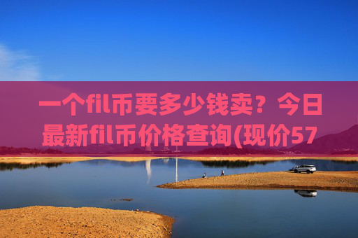 一个fil币要多少钱卖？今日最新fil币价格查询(现价57.5823元)