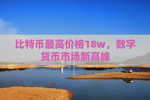 比特币最高价格18w，数字货币市场新高峰