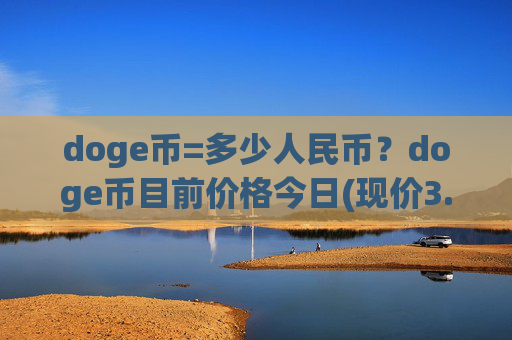 doge币=多少人民币？doge币目前价格今日(现价3.1467元)