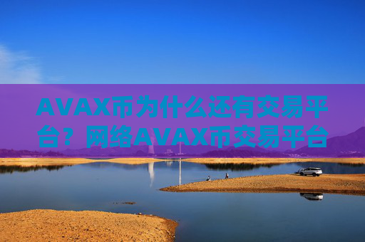 AVAX币为什么还有交易平台？网络AVAX币交易平台