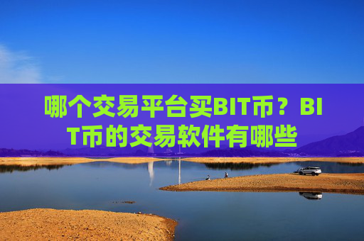 哪个交易平台买BIT币？BIT币的交易软件有哪些