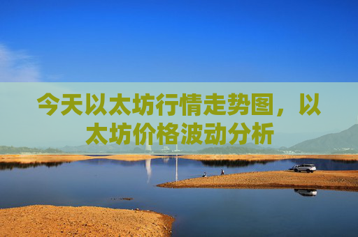今天以太坊行情走势图，以太坊价格波动分析